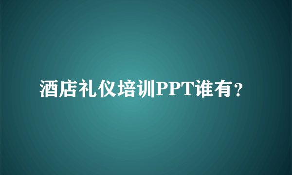 酒店礼仪培训PPT谁有?