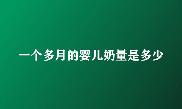 一个多月的婴儿奶量是多少