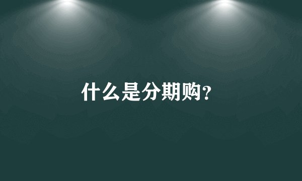 什么是分期购?