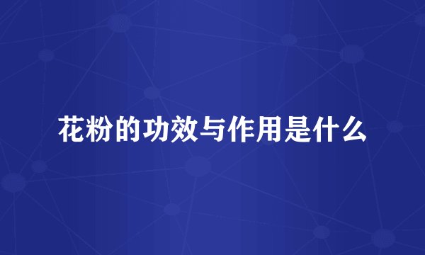花粉的功效与作用是什么