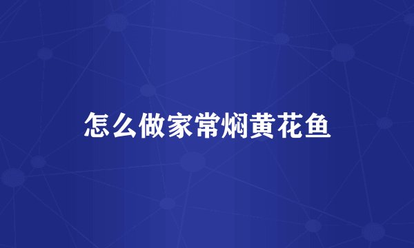 怎么做家常焖黄花鱼