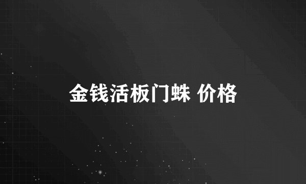 金钱活板门蛛 价格