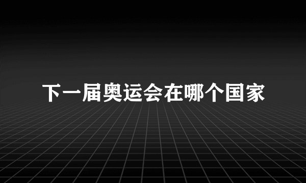 下一届奥运会在哪个国家