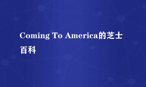 Coming To America的芝士百科