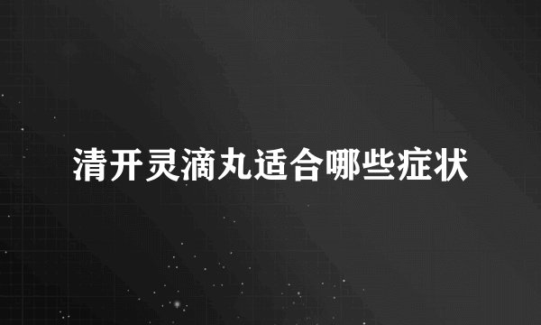 清开灵滴丸适合哪些症状
