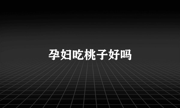 孕妇吃桃子好吗
