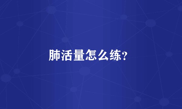 肺活量怎么练？