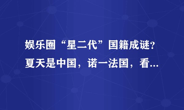 娱乐圈“星二代”国籍成谜？夏天是中国，诺一法国，看到lucky：真的？