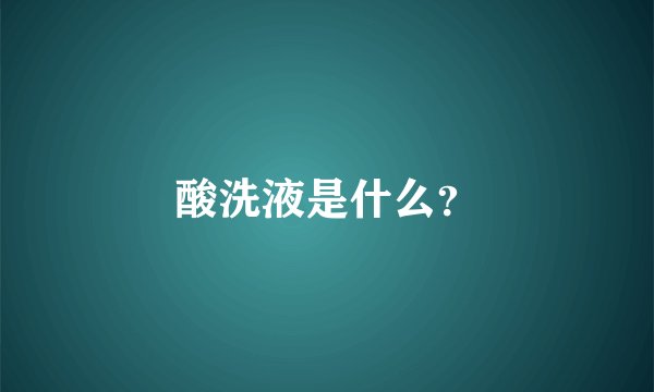 酸洗液是什么？