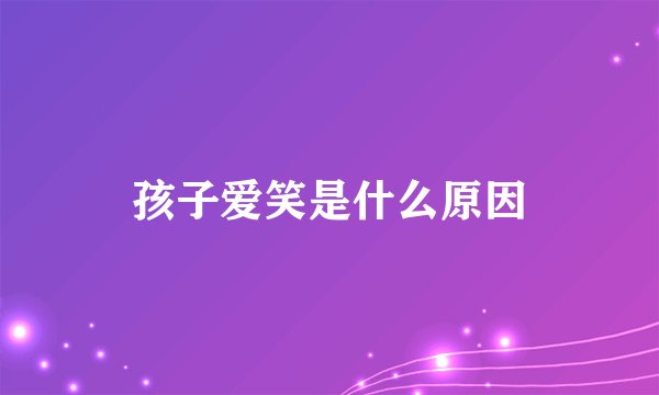 孩子爱笑是什么原因
