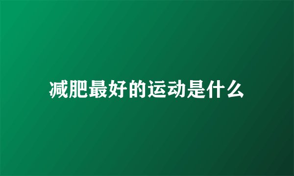减肥最好的运动是什么