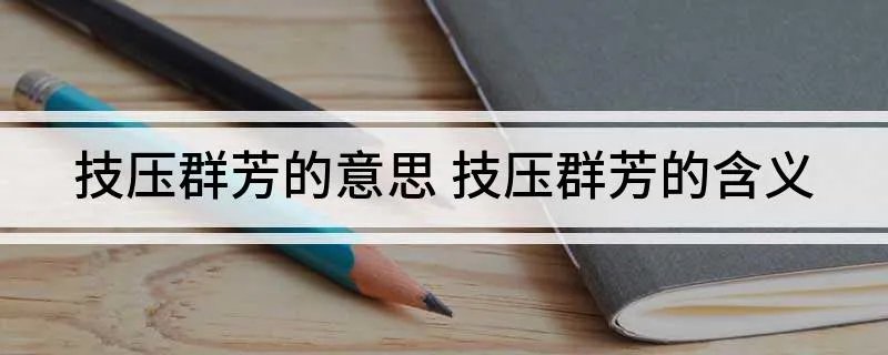 技压群芳的意思 技压群芳的含义