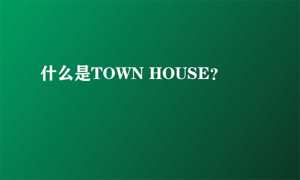 什么是TOWN HOUSE？