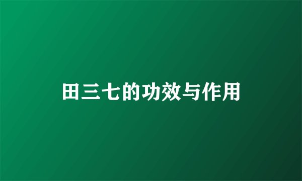 田三七的功效与作用