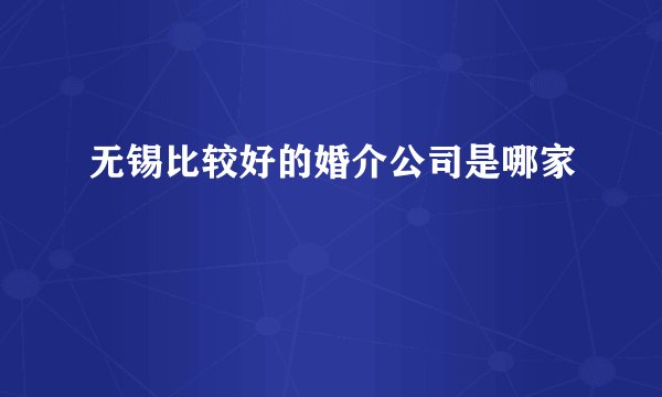 无锡比较好的婚介公司是哪家