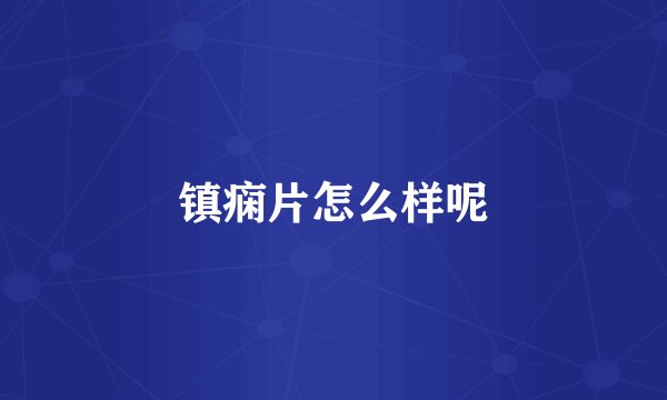 镇痫片怎么样呢