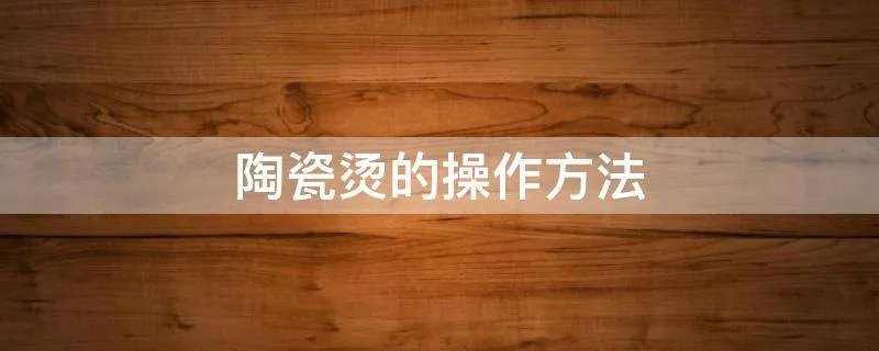 陶瓷烫的操作方法