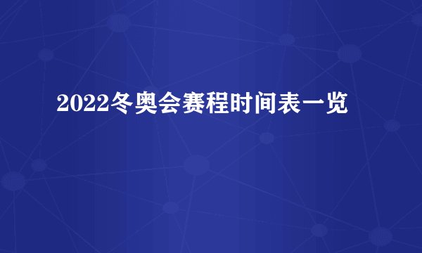 2022冬奥会赛程时间表一览