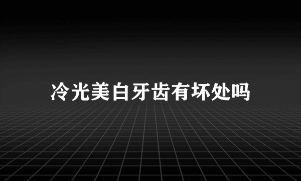 冷光美白牙齿有坏处吗