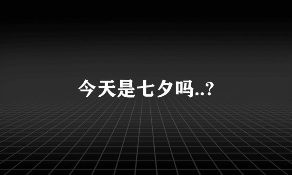 今天是七夕吗..?