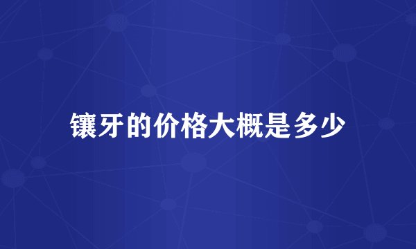 镶牙的价格大概是多少