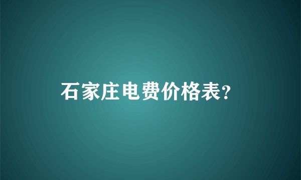 石家庄电费价格表？
