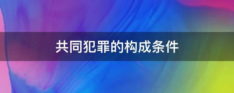 共同犯罪的构成条件