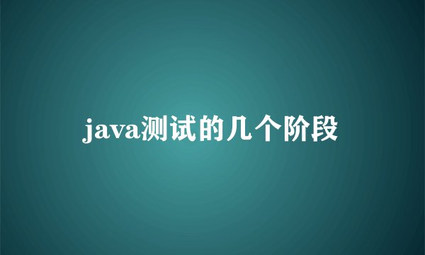 java测试的几个阶段