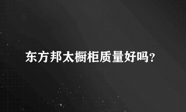 东方邦太橱柜质量好吗？