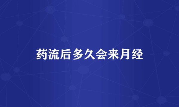 药流后多久会来月经