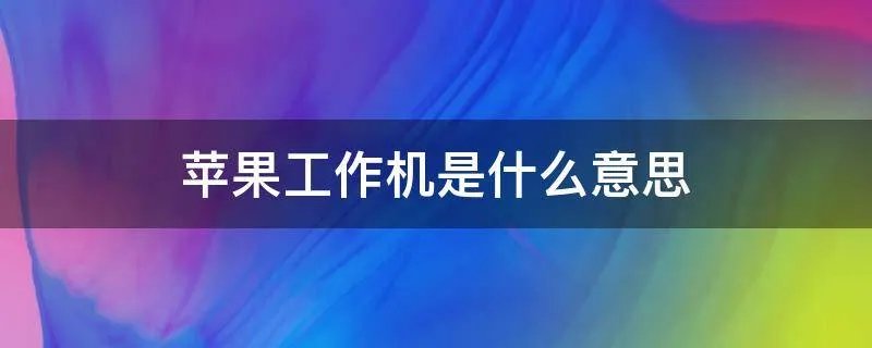苹果工作机是什么意思