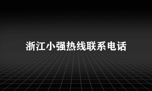 浙江小强热线联系电话