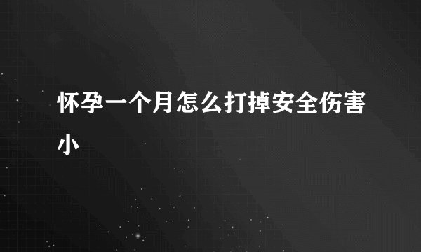 怀孕一个月怎么打掉安全伤害小