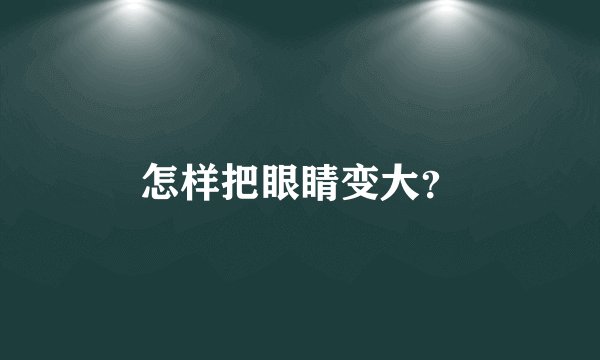 怎样把眼睛变大？