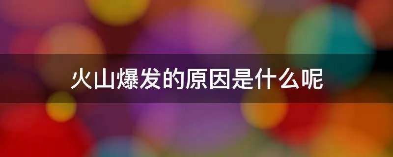 火山爆发的原因是什么呢