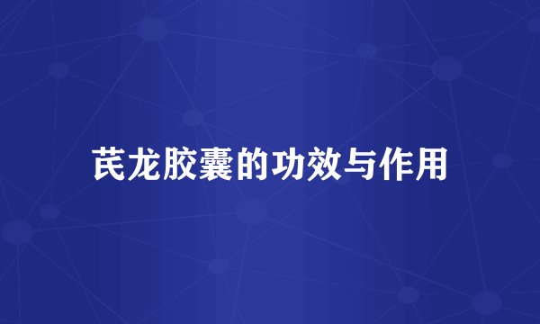 芪龙胶囊的功效与作用