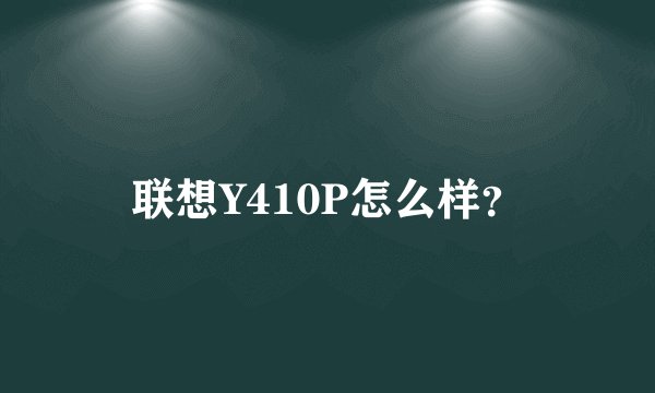 联想Y410P怎么样？