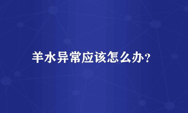 羊水异常应该怎么办？