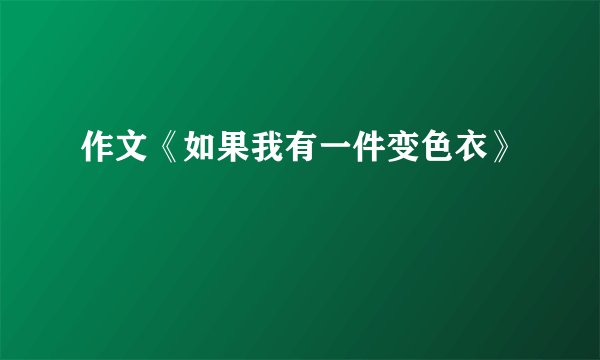 作文《如果我有一件变色衣》
