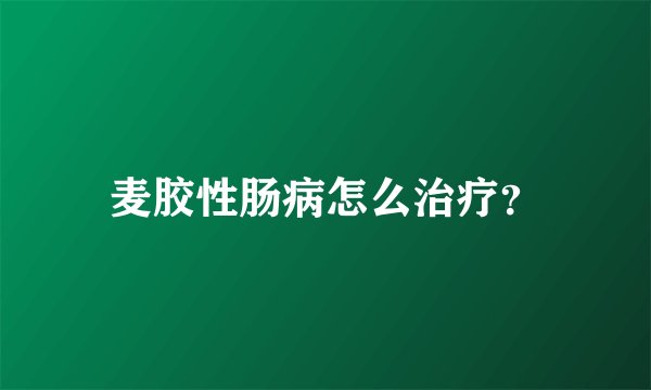 麦胶性肠病怎么治疗？