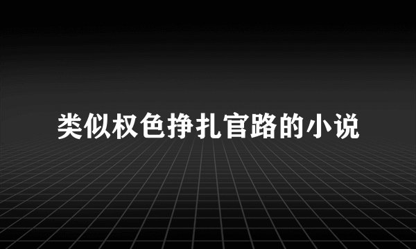 类似权色挣扎官路的小说