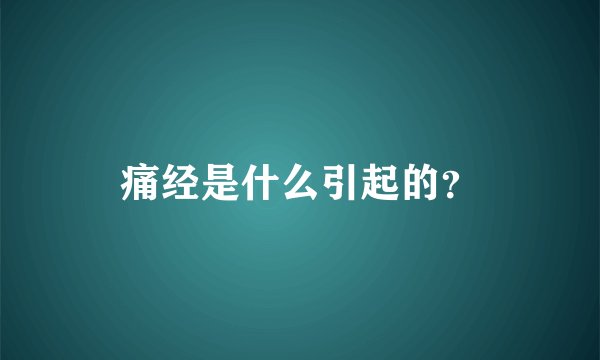痛经是什么引起的？