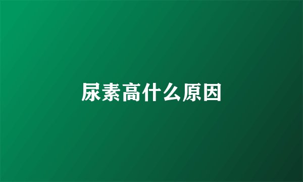 尿素高什么原因
