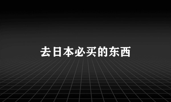 去日本必买的东西