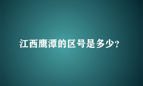 江西鹰潭的区号是多少？