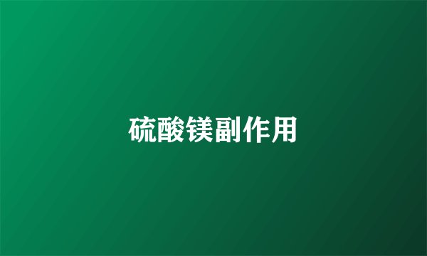 硫酸镁副作用