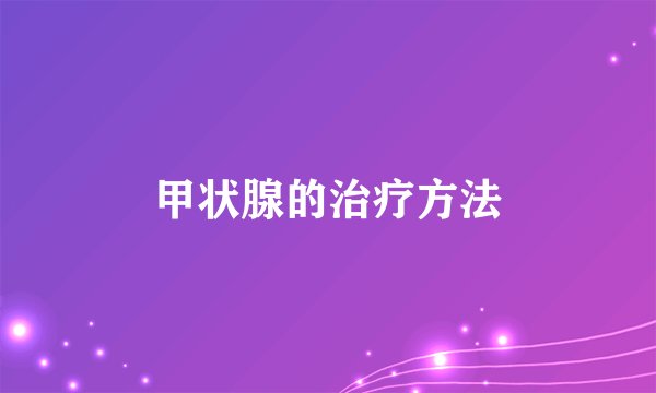 甲状腺的治疗方法
