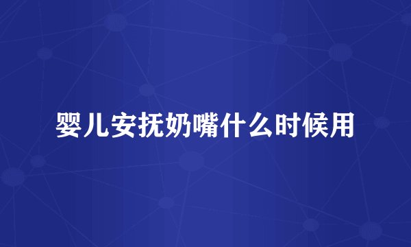 婴儿安抚奶嘴什么时候用