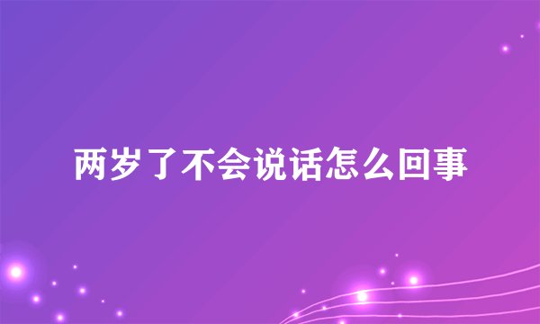 两岁了不会说话怎么回事
