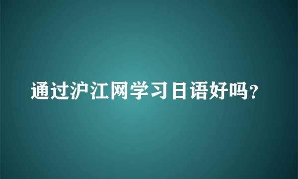 通过沪江网学习日语好吗？